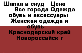 Шапка и снуд › Цена ­ 2 500 - Все города Одежда, обувь и аксессуары » Женская одежда и обувь   . Краснодарский край,Новороссийск г.